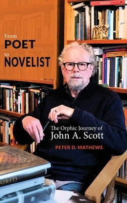 From Poet to Novelist: The Orphic Journey of John A. Scott by Mathews, Peter D.