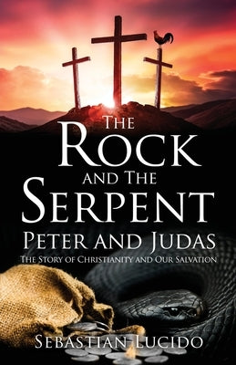 The Rock and The Serpent Peter and Judas: The Story of Christianity and Our Salvation by Lucido, Sebastian