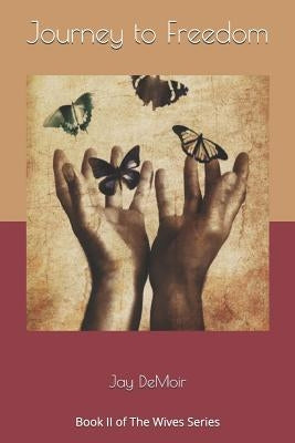 Journey to Freedom: Book II of the Wives Series by Demoir, Jay