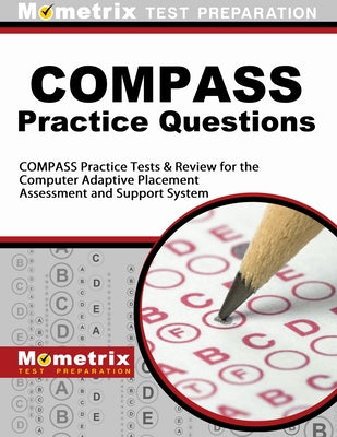 COMPASS Exam Practice Questions: COMPASS Practice Tests & Review for the Computer Adaptive Placement Assessment and Support System by Mometrix College Placement Test Team