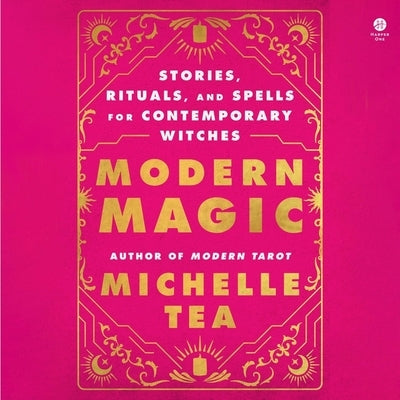 Modern Magic: Stories, Rituals, and Spells for Contemporary Witches by Tea, Michelle