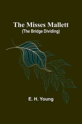 The Misses Mallett (The Bridge Dividing) by Young, E. H.