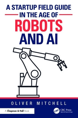 A Startup Field Guide in the Age of Robots and AI by Mitchell, Oliver