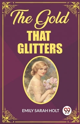 The Gold that Glitters by Holt, Emily Sarah