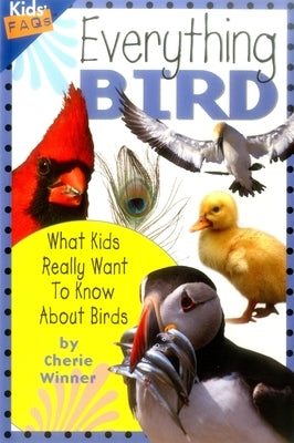 Everything Bird: What Kids Really Want to Know about Birds by Winner, Cherie