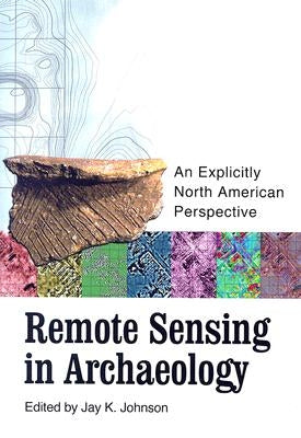 Remote Sensing in Archaeology: An Explicitly North American Perspective [With CD-ROM] by Johnson, Jay K.