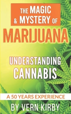 The Magic & Mystery Of Marijuana: Understanding The Cannabis Plant by Kirby, Vern