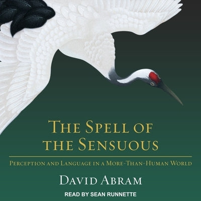 The Spell of the Sensuous Lib/E: Perception and Language in a More-Than-Human World by Abram, David