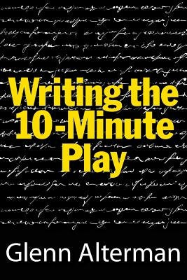 Writing the Ten-Minute Play: A Book for Playwrights and Actors Who Want to Write Plays by Alterman, Glenn