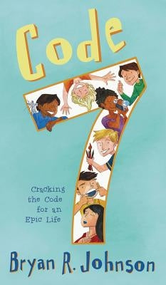 Code 7: Cracking the Code for an Epic Life by Johnson, Bryan R.