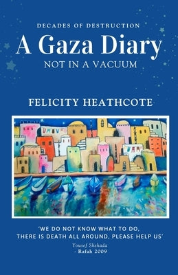 A Gaza Diary: Not in a Vacuum by Heathcote, Felicity