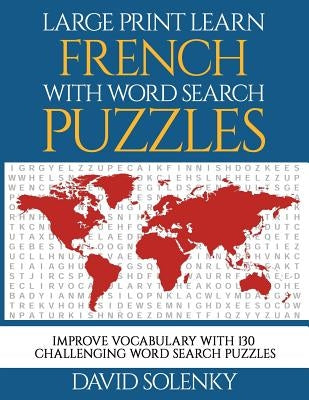 Large Print Learn French with Word Search Puzzles: Learn French Language Vocabulary with Challenging Easy-To-Read Word Find Puzzles by Solenky, David