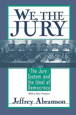 We, the Jury: The Jury System and the Ideal of Democracy by Abramson, Jeffrey