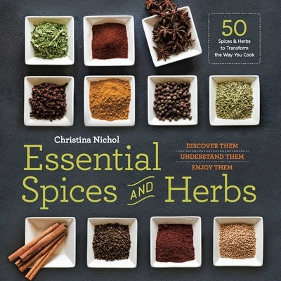 Essential Spices and Herbs: Discover Them, Understand Them, Enjoy Them by Nichol, Christina