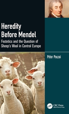Heredity Before Mendel: Festetics and the Question of Sheep's Wool in Central Europe by Poczai, Péter