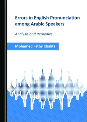 Errors in English Pronunciation Among Arabic Speakers: Analysis and Remedies by Khalifa, Mohamed Fathy