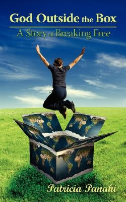 God Outside the Box: A Story of Breaking Free by Panahi, Patricia