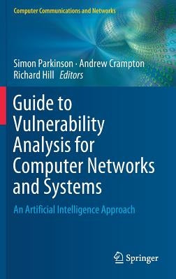 Guide to Vulnerability Analysis for Computer Networks and Systems: An Artificial Intelligence Approach by Parkinson, Simon