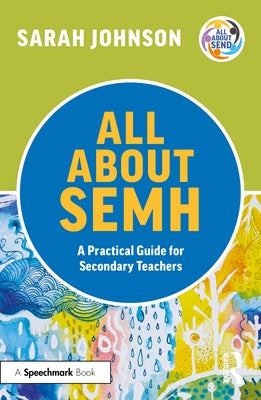 All About SEMH: A Practical Guide for Secondary Teachers by Johnson, Sarah