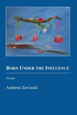 Born Under the Influence by Zawinski, Andrena