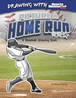 Picture a Home Run: A Baseball Drawing Book by Wacholtz, Anthony