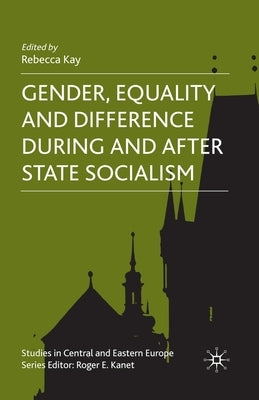 Gender, Equality and Difference During and After State Socialism by Kay, R.