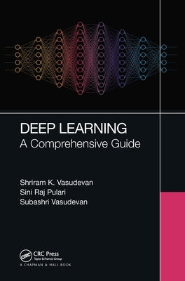 Deep Learning: A Comprehensive Guide by Vasudevan, Shriram K.