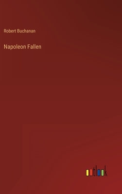 Napoleon Fallen by Buchanan, Robert