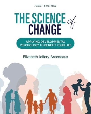 The Science of Change: Applying Developmental Psychology to Benefit Your Life by Jeffery-Arceneaux, Elizabeth