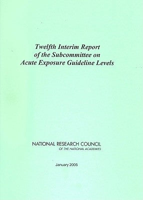 Twelfth Interim Report of the Subcommittee on Acute Exposure Guideline Levels by National Research Council