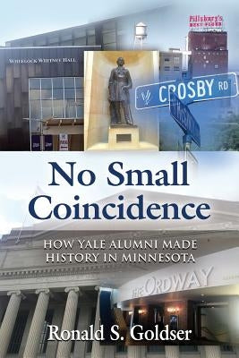 No Small Coincidence: How Yale Alumni Made History in Minnesota by Goldser, Ronald S.