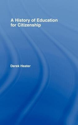 A History of Education for Citizenship by Heater, Derek