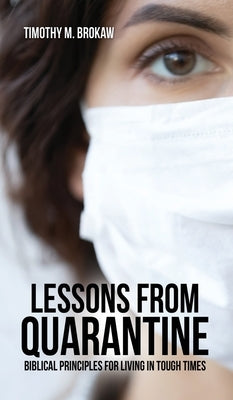Lessons from Quarantine: Biblical Principles for Living in Tough Times by Brokaw, Timothy M.