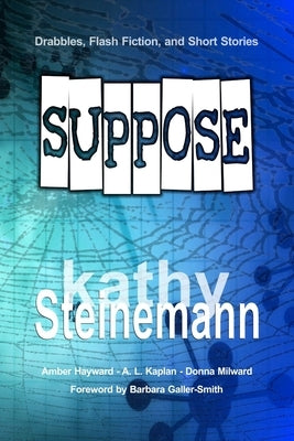 Suppose: Drabbles, Flash Fiction, and Short Stories by Galler-Smith, Barbara
