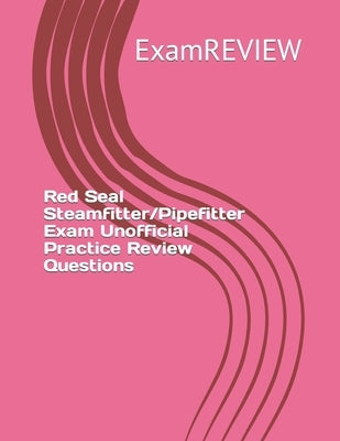 Red Seal Steamfitter/Pipefitter Exam Unofficial Practice Review Questions by Yu, Mike