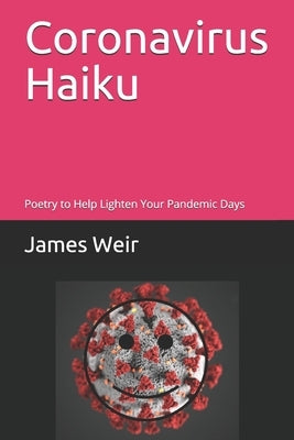 Coronavirus Haiku: Poetry to Help Lighten Your Pandemic Days by Weir, James
