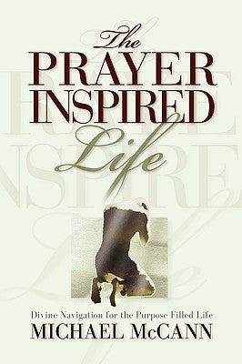 The Prayer Inspired Life by McCann, Michael L.