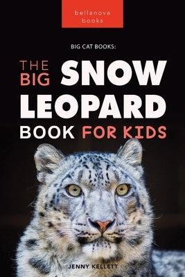 Snow Leopards The Big Snow Leopard Book for Kids: 100+ Amazing Snow Leopard Facts, Photos, Quiz + More by Kellett, Jenny