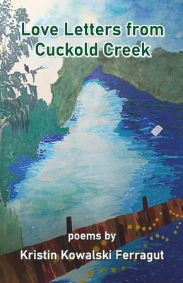 Love Letters from Cuckold Creek by Ferragut, Kristin Kowalski
