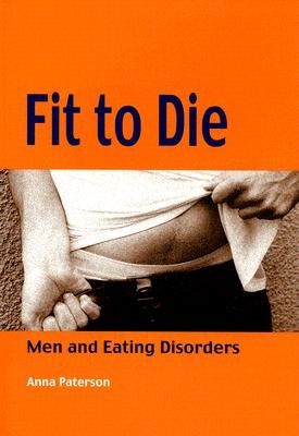 Fit to Die: Men and Eating Disorders by Paterson, Anna