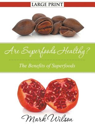 Are Superfoods Healthy? (Large Print): The Benefits of Superfoods by Wilson, Mark