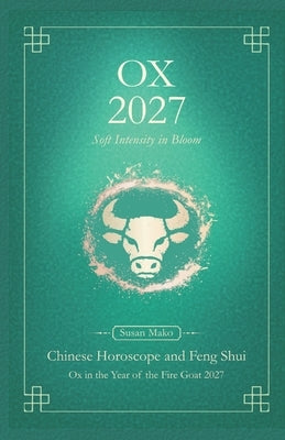Ox Chinese Horoscope 2027 and Feng Shui: Chinese Astrology Forecast 2027 for Ox in the Goat Year by Mako, Susan