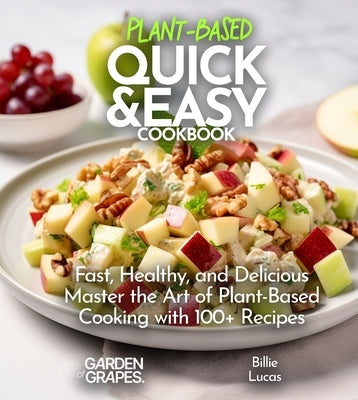 Plant Based Quick and Easy Cookbook: Fast, Healthy, and Delicious - Master the Art of Plant-Based Cooking with 100 Recipes, Pictures Included by Lucas, Billie