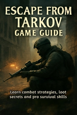 Escape from Tarkov Game Guide: Learn combat strategies, loot secrets and pro survival skills by A. Olaf, Sam