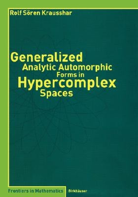 Generalized Analytic Automorphic Forms in Hypercomplex Spaces by Krausshar, Rolf S.