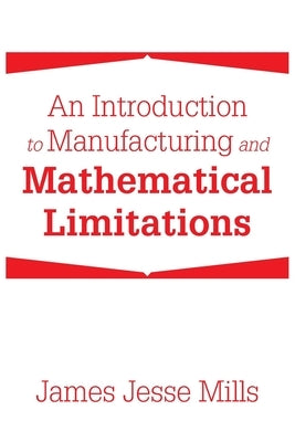 An Introduction to Manufacturing and Mathematical Limitations by Mills, James Jesse