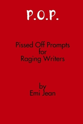 P.O.P.: Pissed Off Prompts for Raging Writers by Jean, Emi