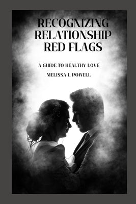 Recognizing Relationship Red Flags: A Guide to Healthy Love by Powell, Melissa J.