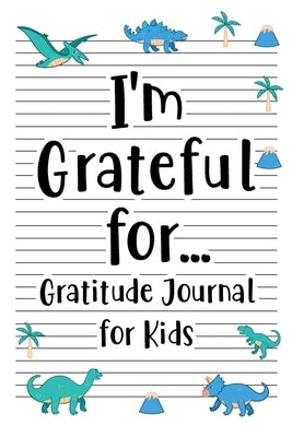 I'm Grateful for Gratitude Journal for Kids: Daily Gratitude for kid Boys and Girl with Writing Prompts to Express Gratitude, Dinosaur Cover by Online Store, Paperland