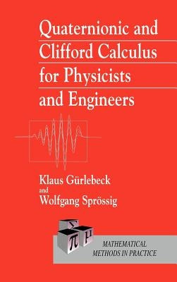 Quaternionic and Clifford Calculus for Physicists and Engineers by Gürlebeck, Klaus